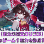 【東方幻想エクリプス】はどんなゲーム？魅力を徹底調査！